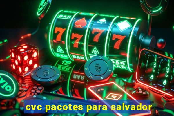 cvc pacotes para salvador